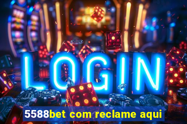 5588bet com reclame aqui